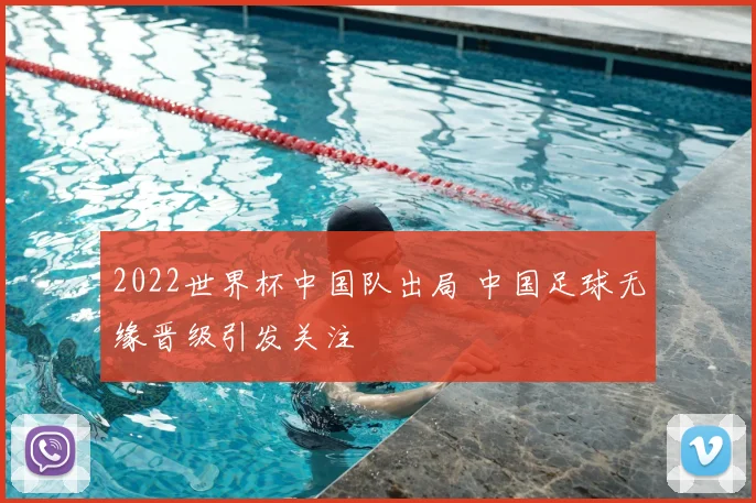 2022世界杯中国队出局 中国足球无缘晋级引发关注