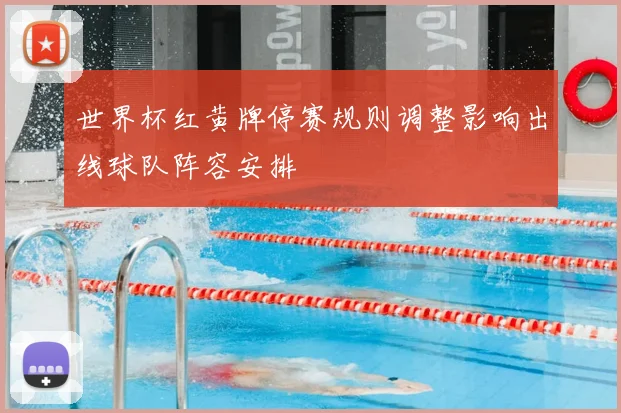 世界杯红黄牌停赛规则调整影响出线球队阵容安排
