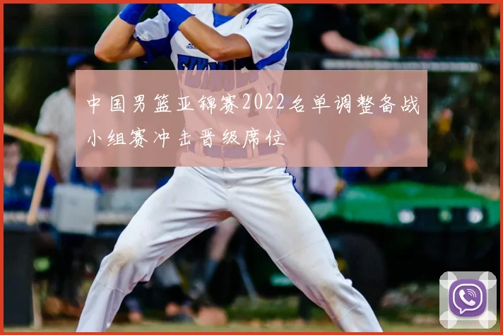中国男篮亚锦赛2022名单调整备战小组赛冲击晋级席位