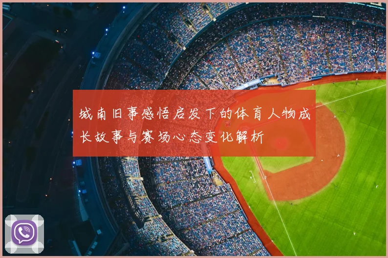 城南旧事感悟启发下的体育人物成长故事与赛场心态变化解析