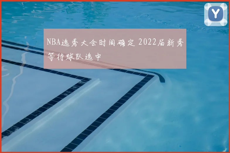 NBA选秀大会时间确定 2022届新秀等待球队选中