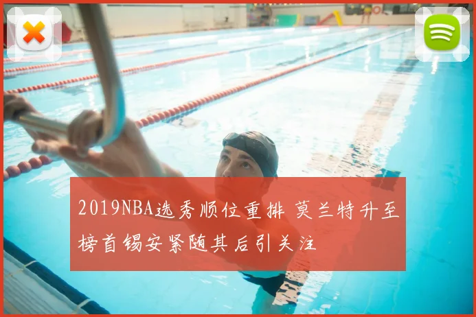2019NBA选秀顺位重排 莫兰特升至榜首锡安紧随其后引关注